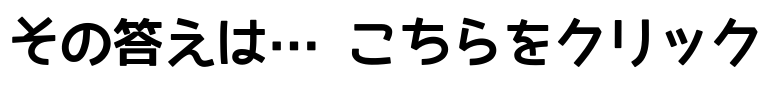 その答えは… こちらをクリック